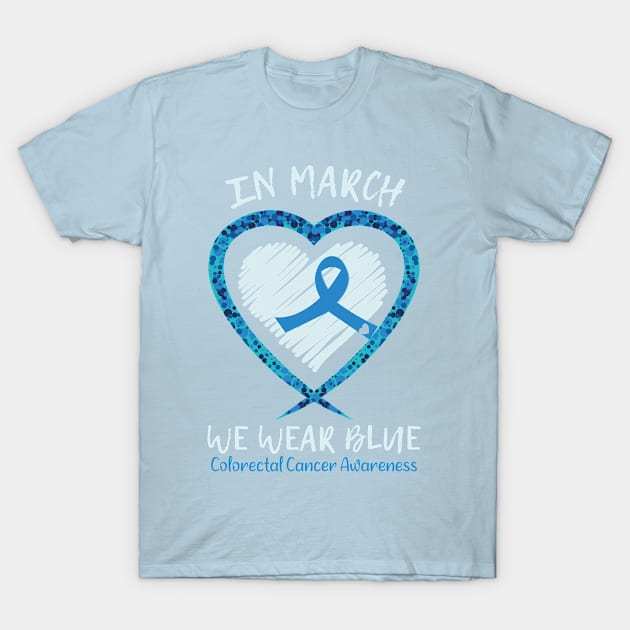 Heart In March We Wear blue Colorectal Cancer Awareness T-Shirt by Shop design